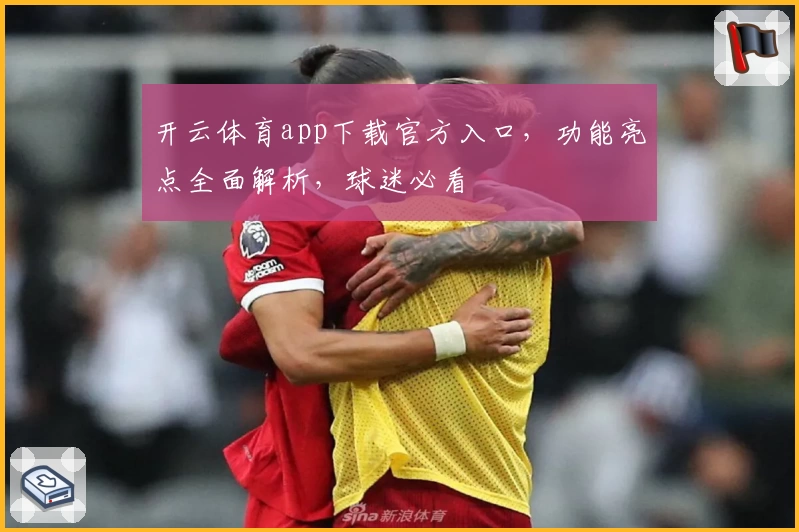开云体育app下载官方入口，功能亮点全面解析，球迷必看