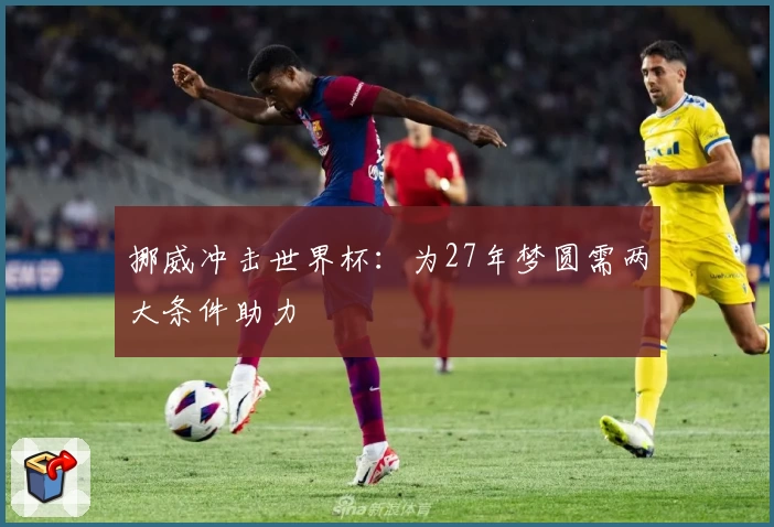挪威冲击世界杯:为27年梦圆需两大条件助力